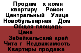 Продам  2х комн. квартиру  › Район ­ Центральный › Улица ­ Новобульварная › Дом ­ 24 › Общая площадь ­ 65 › Цена ­ 5 000 000 - Забайкальский край, Чита г. Недвижимость » Квартиры продажа   